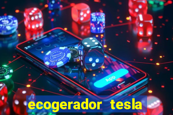 ecogerador tesla reclame aqui